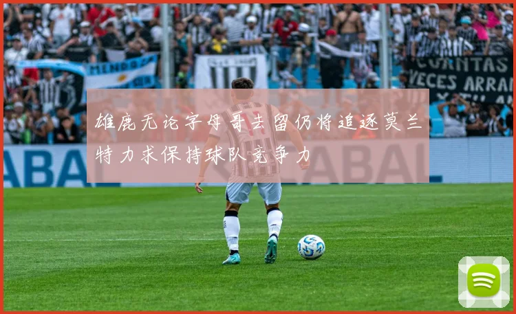 雄鹿无论字母哥去留仍将追逐莫兰特力求保持球队竞争力